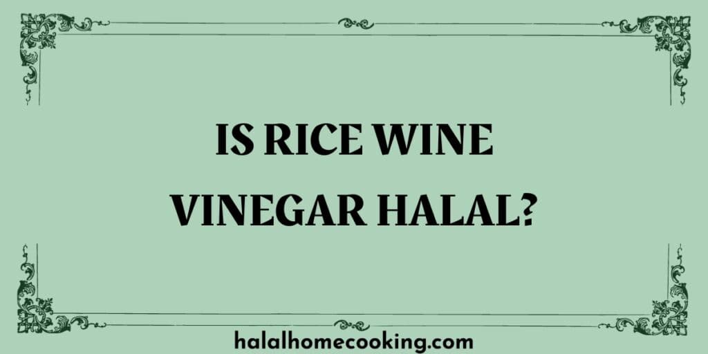 Is Rice Wine Vinegar Halal? Halal Home Cooking