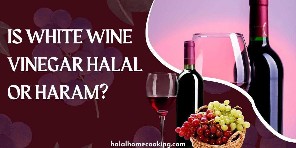 Is White Wine Vinegar Halal or Haram?